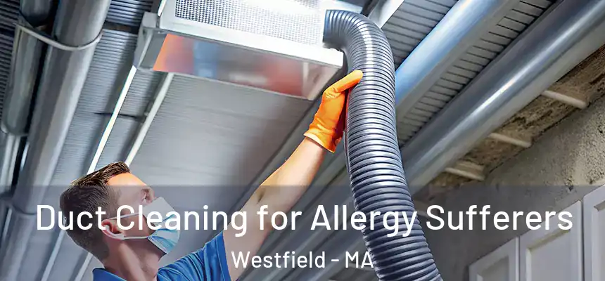  Duct Cleaning for Allergy Sufferers Westfield - MA