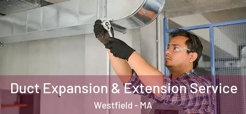  Duct Expansion & Extension Service Westfield - MA