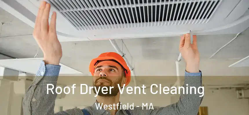  Roof Dryer Vent Cleaning Westfield - MA