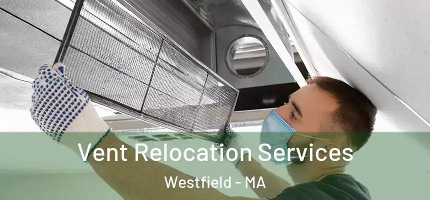 Vent Relocation Services Westfield - MA